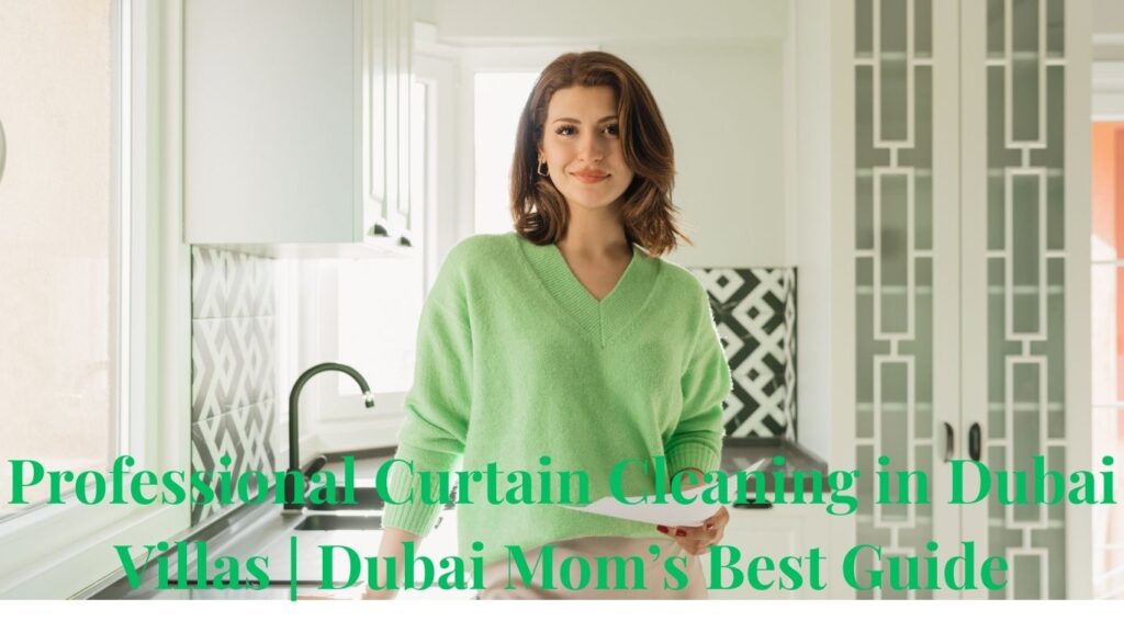 Professional Curtain Cleaning in Dubai Villas | Dubai Mom’s Best Guide